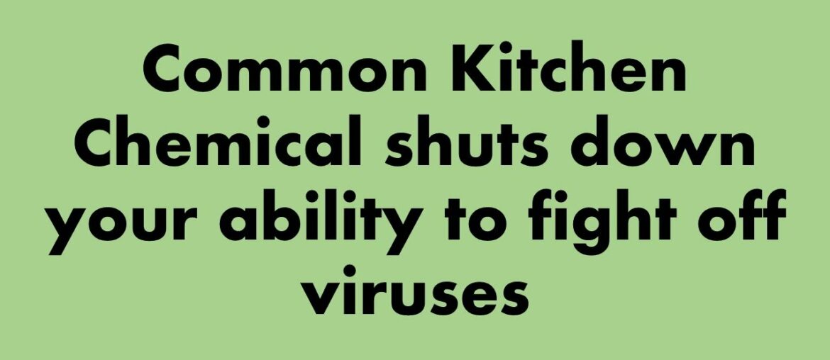 Common kitchen chemical shuts down immune response to a virus