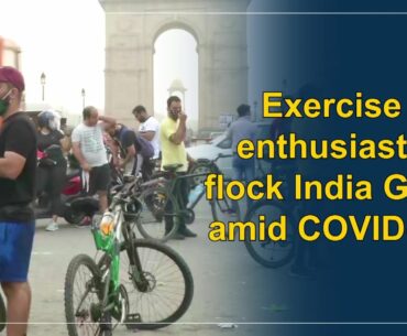 Exercise enthusiasts flock India Gate amid COVID-19