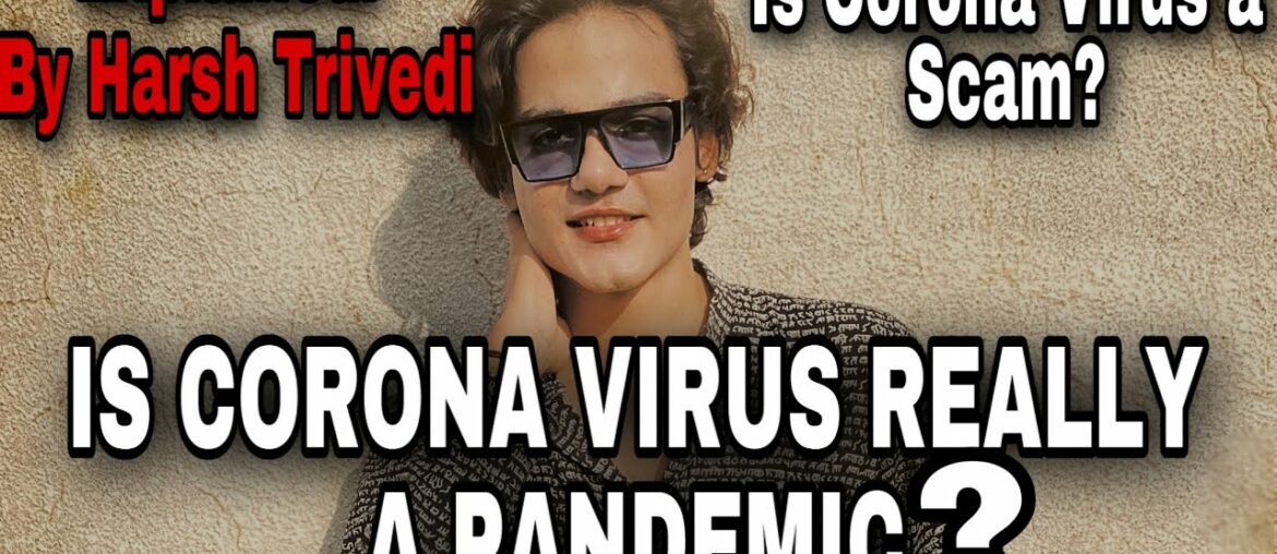 Is Corona Virus a scam? Is it really a Pandemic? Explained! by Harsh Trivedi