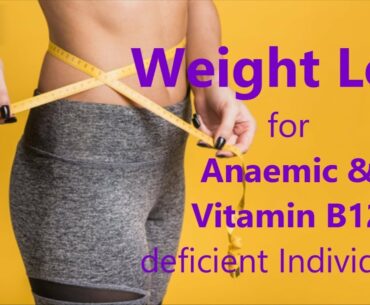 Weight Loss for Anaemic and Vitamin B12 deficient Individuals - Dr. Anantharaman Ramakrishnan