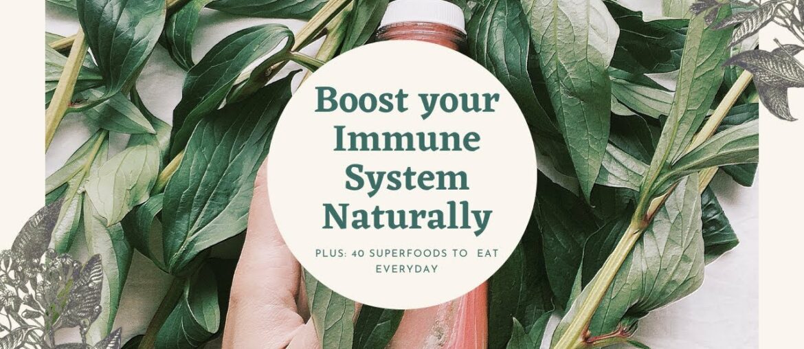 How to Boost your Immune System Naturally | plus: 40 Supercharge food we can eat everyday.