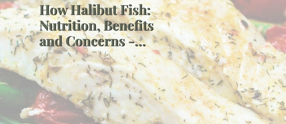 How Halibut Fish: Nutrition, Benefits and Concerns - Healthline