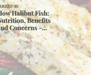 How Halibut Fish: Nutrition, Benefits and Concerns - Healthline