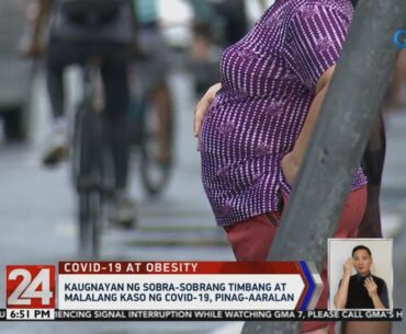 24 Oras: Kaugnayan ng sobra-sobrang timbang at malalang kaso ng COVID-19, pinag-aaralan