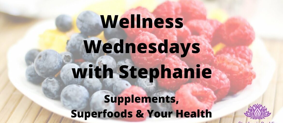 Wellness Wednesdays with Stephanie: Supplements, Superfoods & Your Health