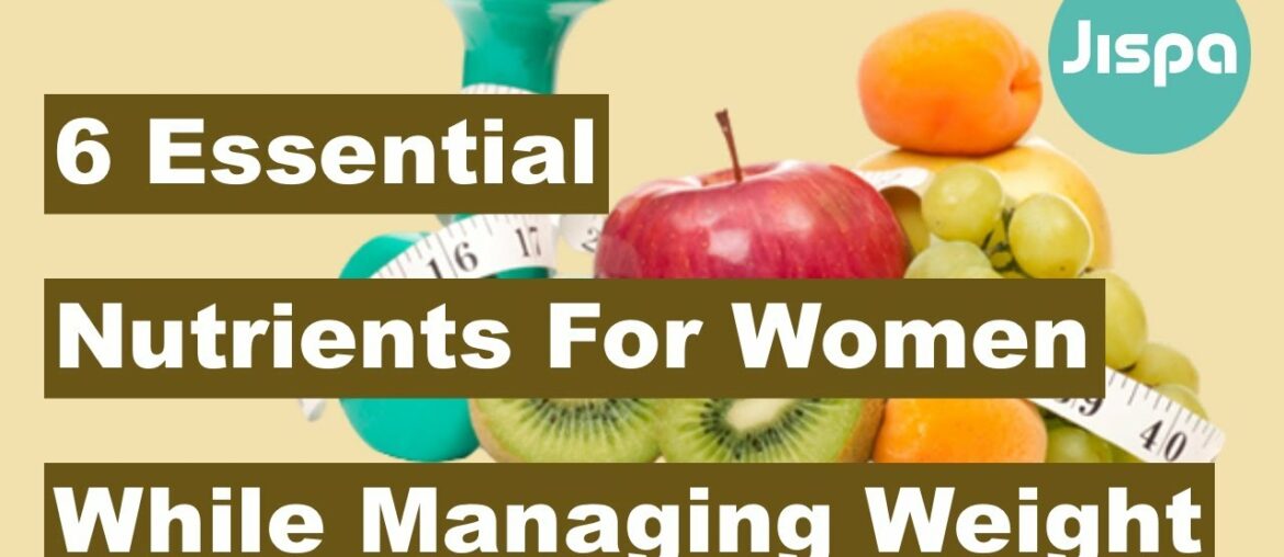 6 Essential Nutrients For Women While Managing Their Weight | Jispahealth.com | Fitness |Weight Loss