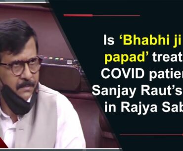 Is ‘Bhabhi ji ke papad’ treating COVID patients: Sanjay Raut’s quip in Rajya Sabha