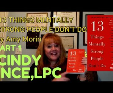 13 Things Mentally Strong People Don't Do, Part 1,  book by Amy Morin, Review by Cindy Ince,MEd, LPC