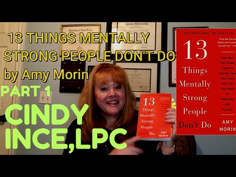 13 Things Mentally Strong People Don't Do, Part 1,  book by Amy Morin, Review by Cindy Ince,MEd, LPC