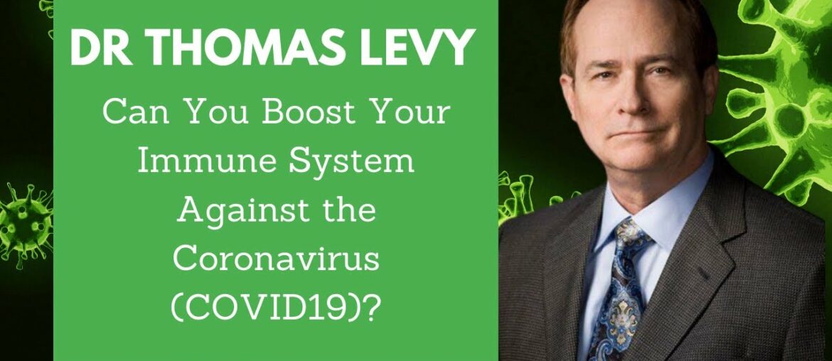 Dr Thomas Levy - Can You Boost Your Immune System Against the Coronavirus (COVID19)?