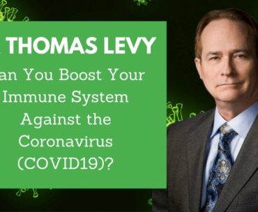 Dr Thomas Levy - Can You Boost Your Immune System Against the Coronavirus (COVID19)?