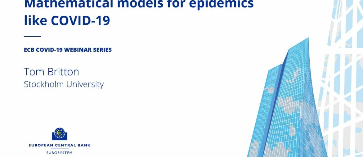 ECB COVID 19 Webinars: Mathematical models for epidemics like COVID-19