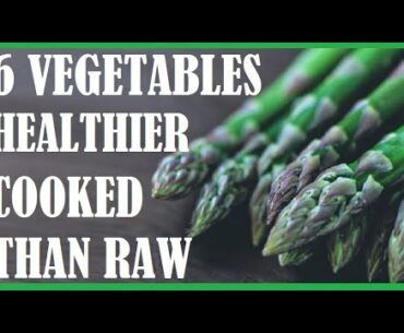 6 Vegetables That Are Healthier Cooked Than Raw