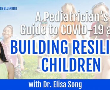 A Pediatrician’s Guide to COVID 19 and Building Resilient Children w/ Dr. Elisa Song & Ari Whitten