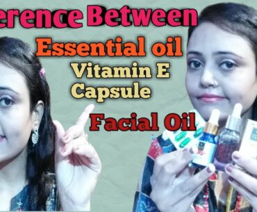 Difference between essential oil, facial oil and vitamin E capsule  | beauty and health colony