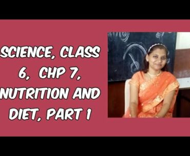 SCIENCE | CLASS 6 | CHP 7 | NUTRITION AND DIET | PART 1 |