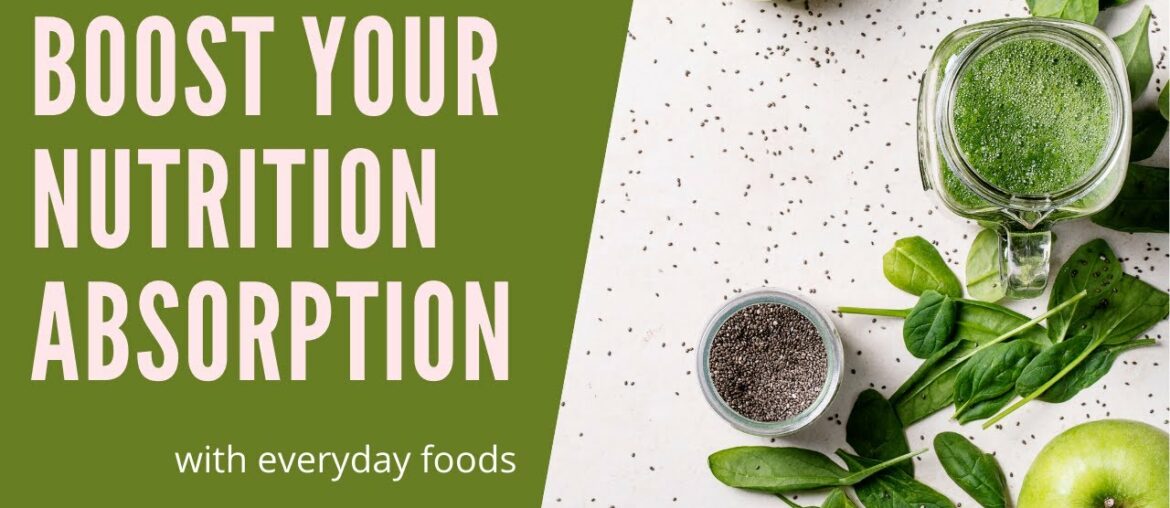 Boost your Nutrition Absorption with everyday foods