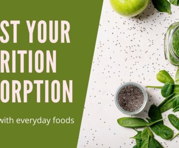 Boost your Nutrition Absorption with everyday foods