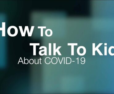 How To Talk To Kids About COVID 19