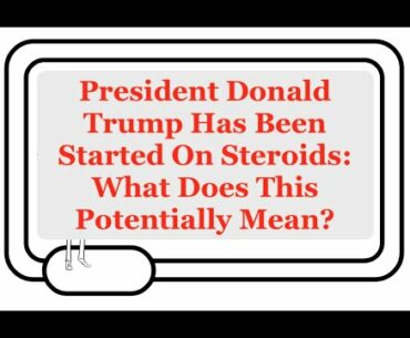 President Donald Trump Started On Steroids For COVID-19: What Does This Mean And Is It A Bad Sign?