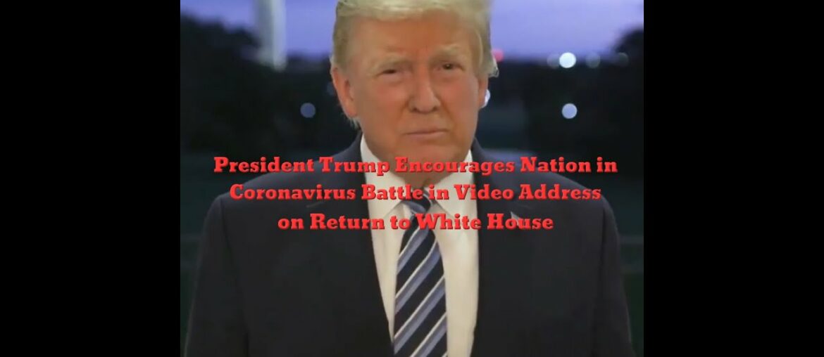President Trump Encourages Nation in Coronavirus Battle in Video Address on Return to White House