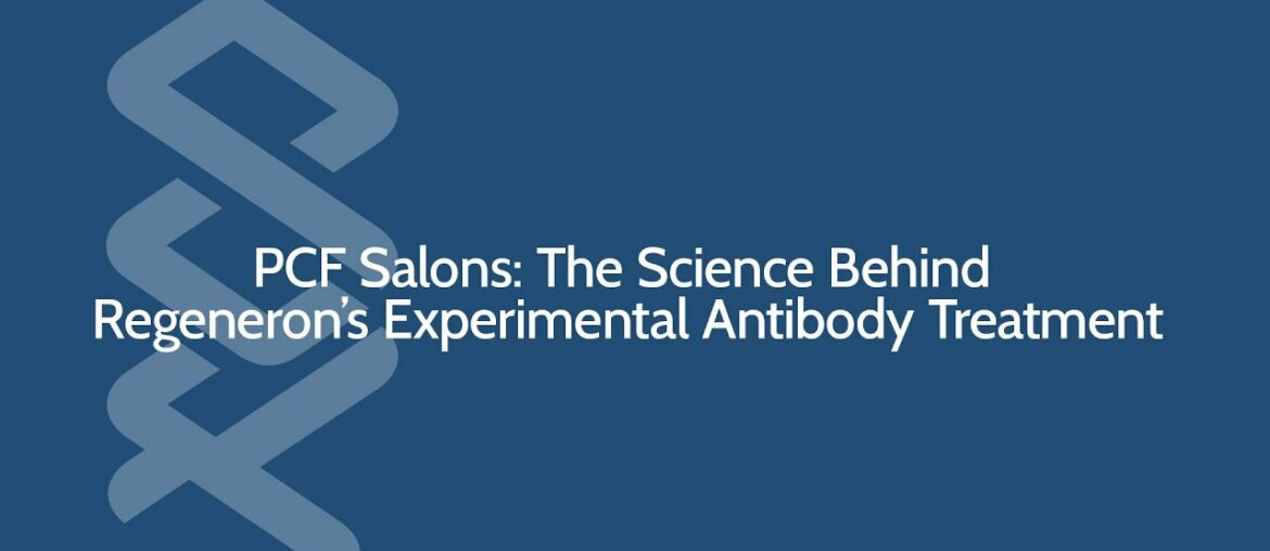 PCF Salons: The Science Behind Regeneron’s Experimental Antibody Treatment