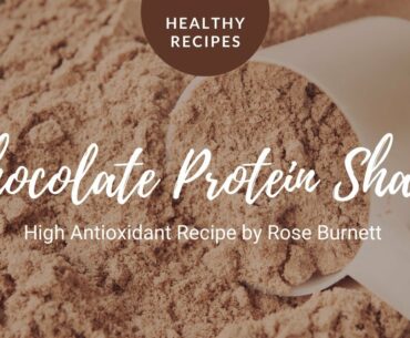 Chocolate Protein Shake Recipe by Rose Burnett | High Antioxidant