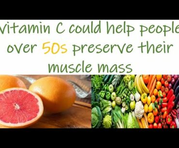 How vitamin C could help over 50s to preserve their muscle mass?