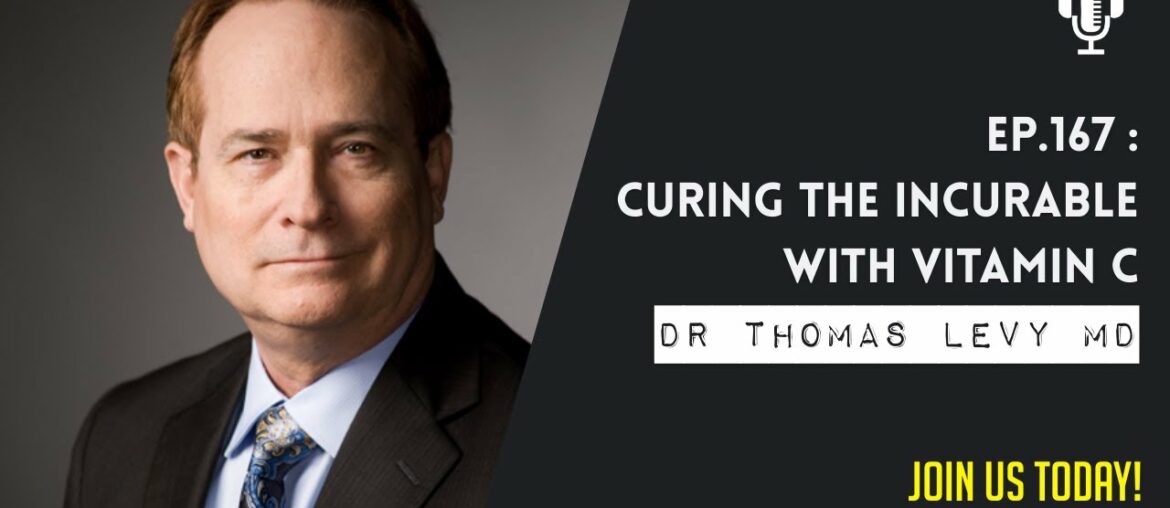 Curing the Incurable with Vitamin C with Dr Thomas Levy MD, JD