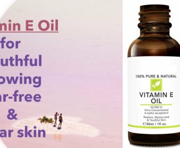 4 best Vitamin E Oils for youthful, scar-free, clear skin