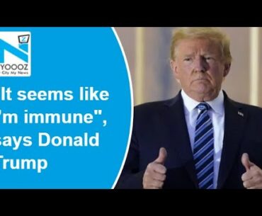 'I'm immune': Donald Trump insists he's free of Coronavirus