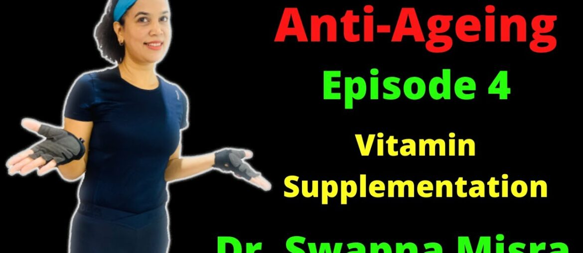 Anti Ageing and Vitamins Supplements - Dr. Swapna Misra - Episode 4