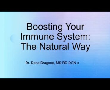 Boosting Your Immune System: The Natural Way - presented by Dr. Dana Dragone