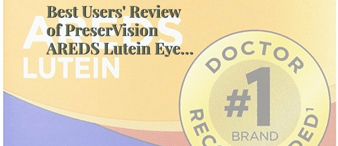 Best Users' Review of PreserVision AREDS Lutein Eye Vitamin & Mineral Supplement, Beta-Carotene...