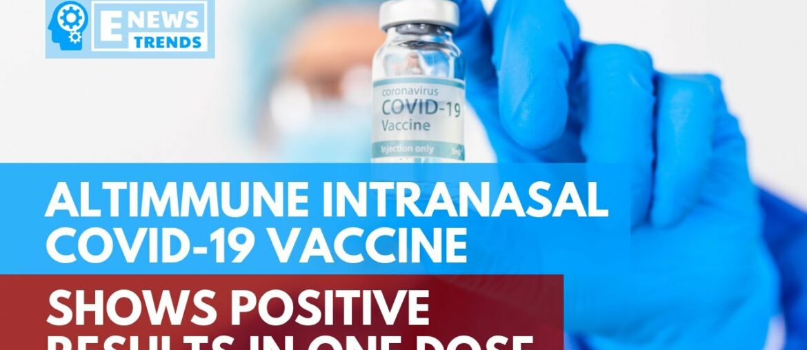 Altimmune Intranasal COVID-19 Vaccine Shows Positive Results in One Dose