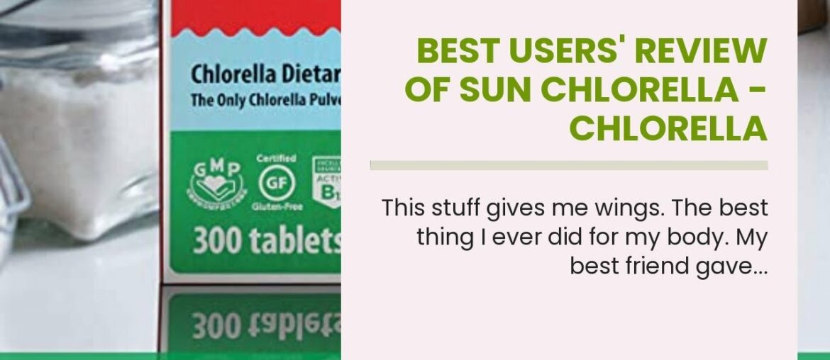 Best Users' Review of SUN CHLORELLA - Chlorella Supplement, Vitamin-Enriched and Vegan-Friendly...