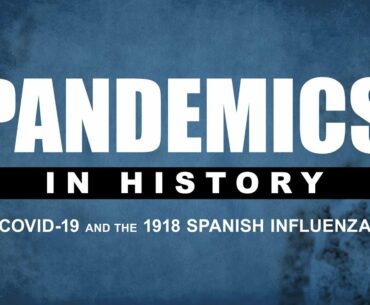 Pandemics In History: COVID-19 and The 1918 Spanish Influenza