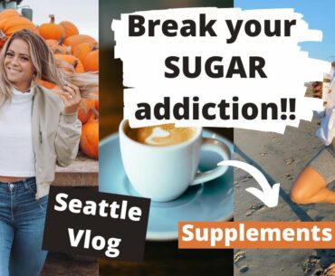 Break your SUGAR addiction!! + Supplements I Buy + Seattle Vlog