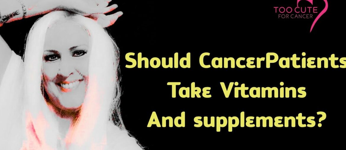 Should Cancer Patients Take Vitamins And Supplements?