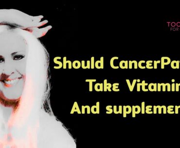 Should Cancer Patients Take Vitamins And Supplements?