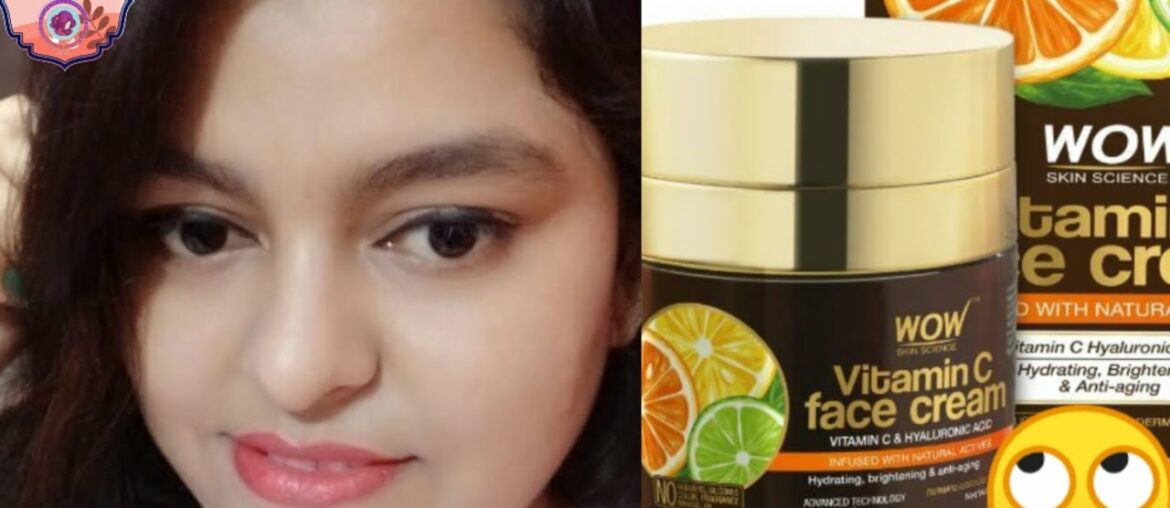 WOW SKIN SCIENCE VITAMIN C FACE CREAM...... INGREDIENTS AND  RESULT..