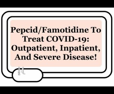 Pepcid/Famotidine For COVID-19: Systematic Review On Evidence For Treating Mild to Severe Disease.