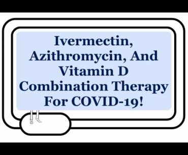 Ivermectin, Azithromycin, Vitamin D Combination Therapy For Early, Outpatient COVID-19: New Study!