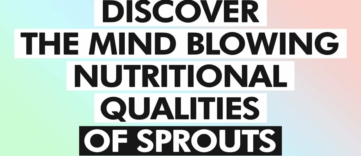 Discover the mind blowing nutritional qualities of sprouts