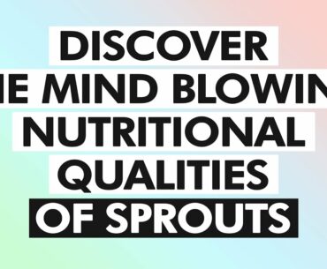 Discover the mind blowing nutritional qualities of sprouts