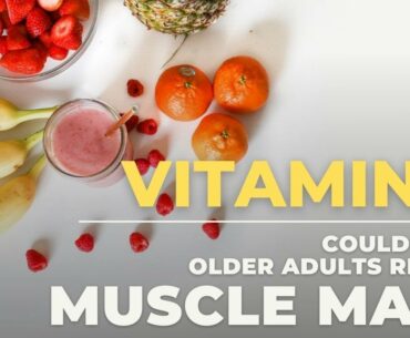 Vitamin C Could Help Older Adults Retain Muscle Mass- New Research