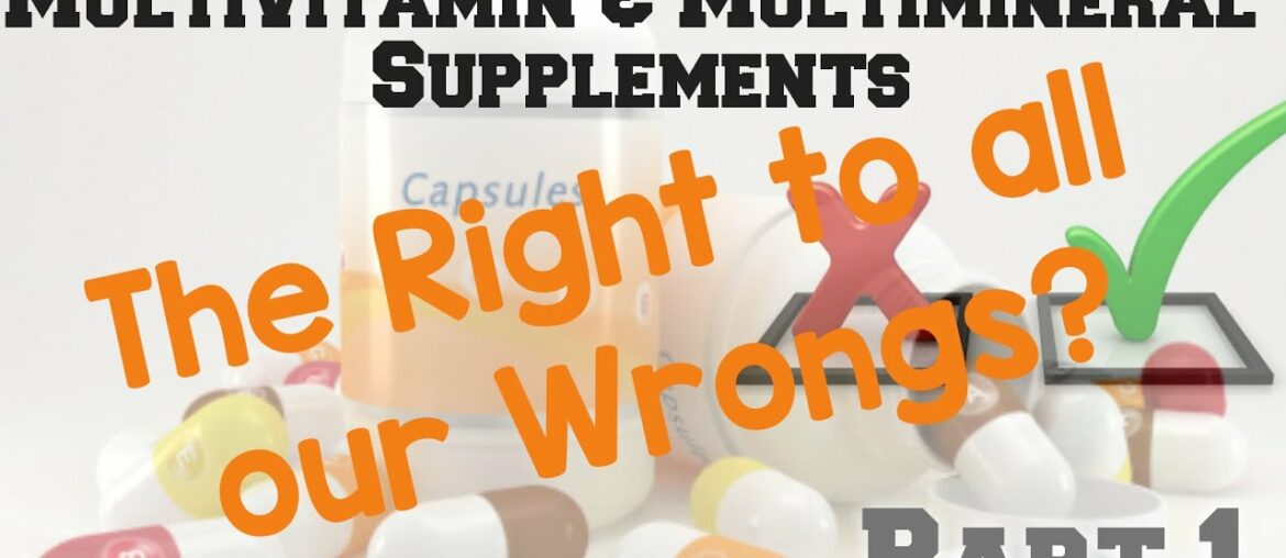 Multivitamin & Multimineral Supplements- The right to all our wrongs? (part 1)