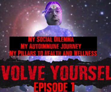 Evolve Yourself 1: My Social Dilemma, my Autoimmune Journey & My Pillars to Health and Wellness