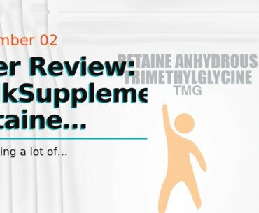 User Review: BulkSupplements Betaine Anhydrous Trimethylglycine (TMG) Powder (25 kilograms)