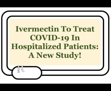 Ivermectin And COVID-19: New Study On Viral Clearance, Hospital Length Of Stay, And Mortality.